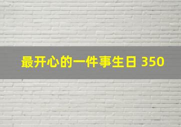 最开心的一件事生日 350